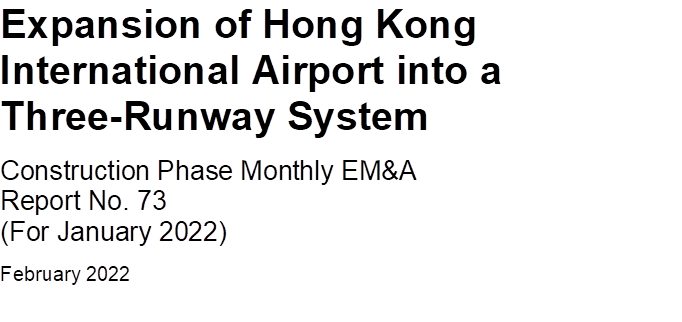 Expansion of Hong Kong International Airport into a Three-Runway System
Construction Phase Monthly EM&A 
Report No. 73
(For January 2022)
February 2022


