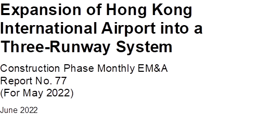 Expansion of Hong Kong International Airport into a Three-Runway System
Construction Phase Monthly EM&A 
Report No. 77
(For May 2022)
June 2022


