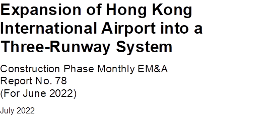 Expansion of Hong Kong International Airport into a Three-Runway System
Construction Phase Monthly EM&A 
Report No. 78
(For June 2022)
July 2022


