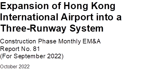 Expansion of Hong Kong International Airport into a Three-Runway System
Construction Phase Monthly EM&A 
Report No. 81
(For September 2022)
October 2022


