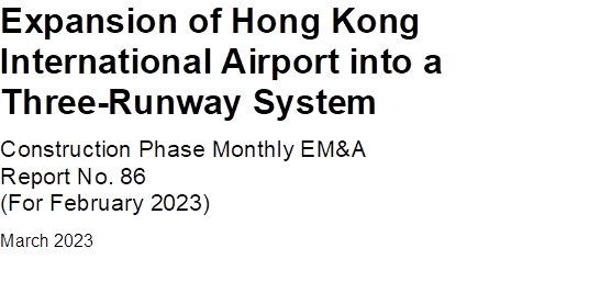 Expansion of Hong Kong International Airport into a Three-Runway System
Construction Phase Monthly EM&A 
Report No. 86
(For February 2023)
March 2023


