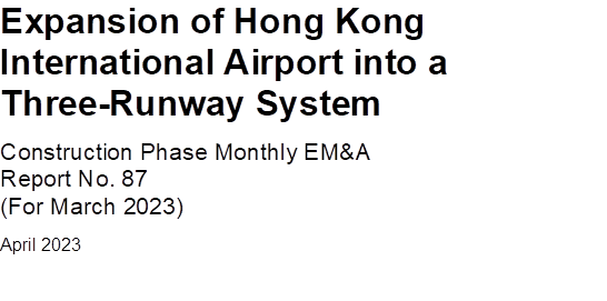 Expansion of Hong Kong International Airport into a Three-Runway System
Construction Phase Monthly EM&A 
Report No. 87
(For March 2023)
April 2023


