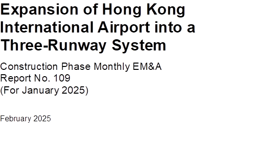 Expansion of Hong Kong International Airport into a Three-Runway System
Construction Phase Monthly EM&A 
Report No. 109 
(For January 2025) 
February 2025



