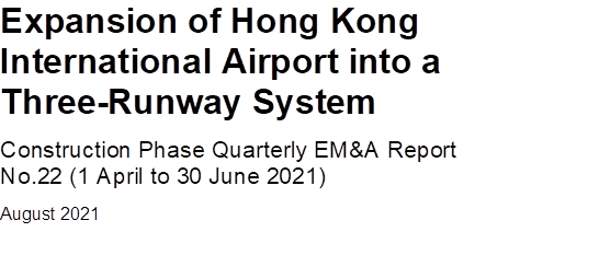Expansion of Hong Kong
International Airport into a
Three-Runway System
Construction Phase Quarterly EM&A Report
No.22 (1 April to 30 June 2021)
August 2021


