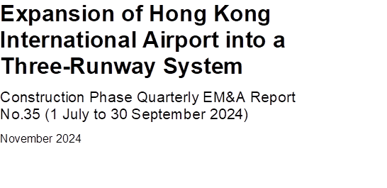 Expansion of Hong Kong International Airport into a Three-Runway System
Construction Phase Quarterly EM&A Report No.35 (1 July to 30 September 2024)
November 2024

 

